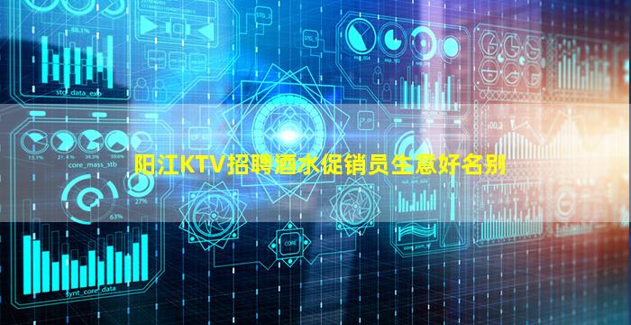 阳江KTV招聘酒水促销员生意好名别